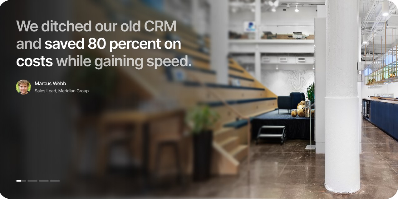 We ditched our old CRM and saved 80 percent on costs while gaining speed. — Marcus Webb, Sales Lead, Meridian Group
